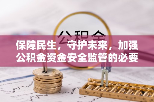 丰镇保障民生，守护未来，加强公积金资金安全监管的必要性与实践
