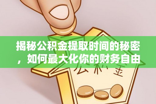 丰镇揭秘公积金提取时间的秘密，如何最大化你的财务自由