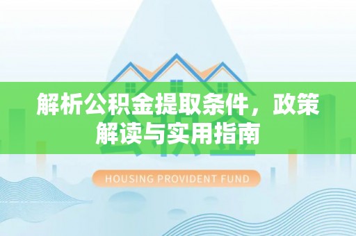 丰镇解析公积金提取条件，政策解读与实用指南
