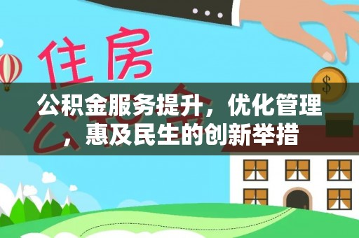 丰镇公积金服务提升，优化管理，惠及民生的创新举措