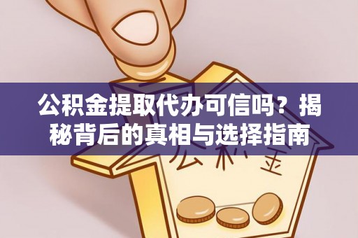 丰镇公积金提取代办可信吗？揭秘背后的真相与选择指南