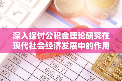 丰镇深入探讨公积金理论研究在现代社会经济发展中的作用与前景