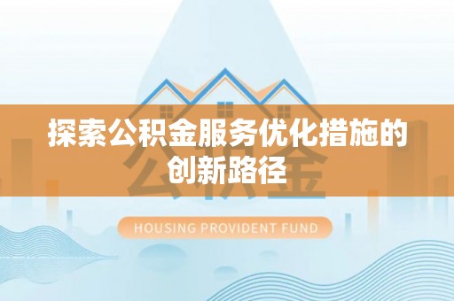 丰镇探索公积金服务优化措施的创新路径