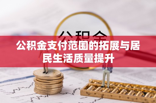 丰镇公积金支付范围的拓展与居民生活质量提升