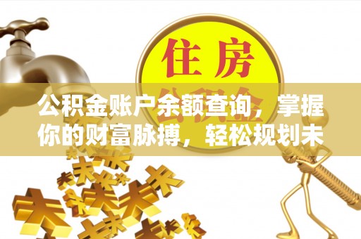 丰镇公积金账户余额查询，掌握你的财富脉搏，轻松规划未来
