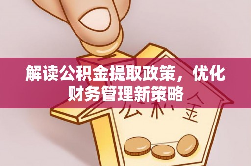 丰镇解读公积金提取政策，优化财务管理新策略