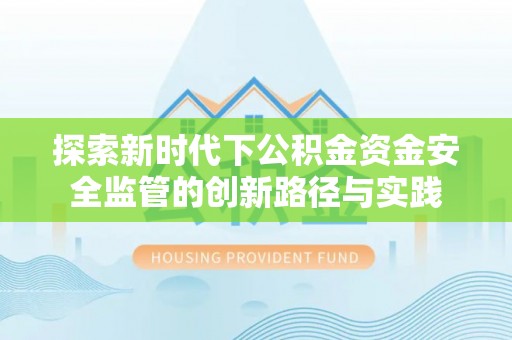 丰镇探索新时代下公积金资金安全监管的创新路径与实践