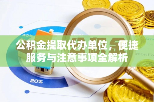 丰镇公积金提取代办单位，便捷服务与注意事项全解析
