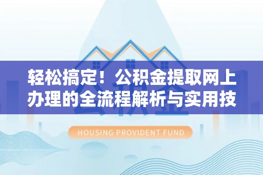 丰镇轻松搞定！公积金提取网上办理的全流程解析与实用技巧