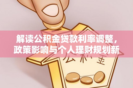 丰镇解读公积金贷款利率调整，政策影响与个人理财规划新思路