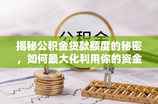 丰镇揭秘公积金贷款额度的秘密，如何最大化利用你的资金