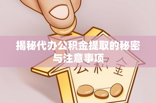 丰镇揭秘代办公积金提取的秘密与注意事项