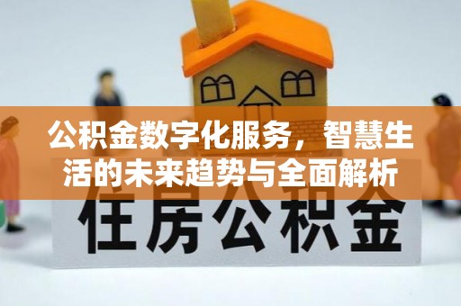 丰镇公积金数字化服务，智慧生活的未来趋势与全面解析
