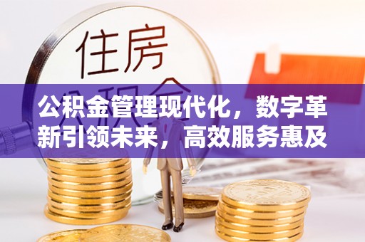 丰镇公积金管理现代化，数字革新引领未来，高效服务惠及民生