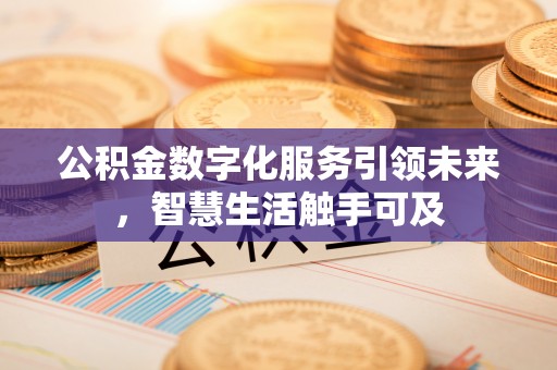 丰镇公积金数字化服务引领未来，智慧生活触手可及