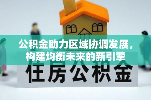 丰镇公积金助力区域协调发展，构建均衡未来的新引擎