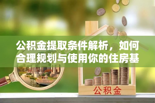 丰镇公积金提取条件解析，如何合理规划与使用你的住房基金