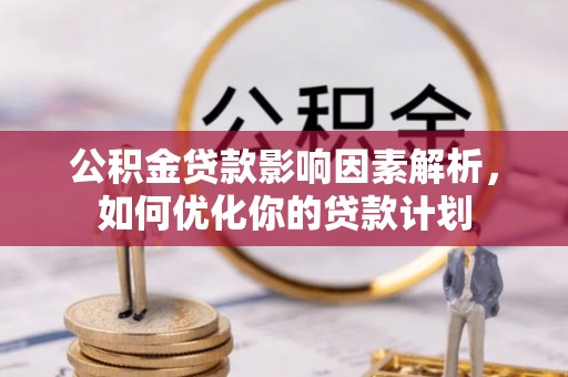 丰镇公积金贷款影响因素解析，如何优化你的贷款计划