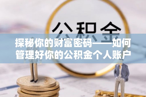 丰镇探秘你的财富密码——如何管理好你的公积金个人账户信息
