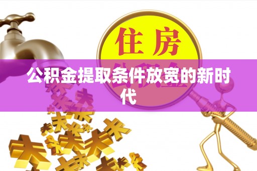 丰镇公积金提取条件放宽的新时代