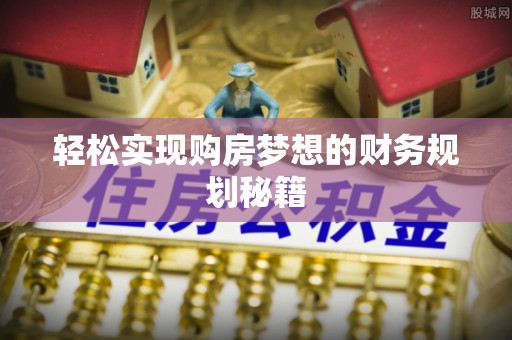 丰镇轻松实现购房梦想的财务规划秘籍
