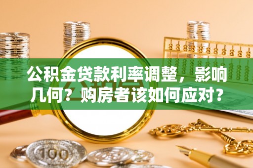 丰镇公积金贷款利率调整，影响几何？购房者该如何应对？