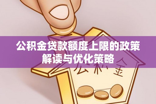 丰镇公积金贷款额度上限的政策解读与优化策略