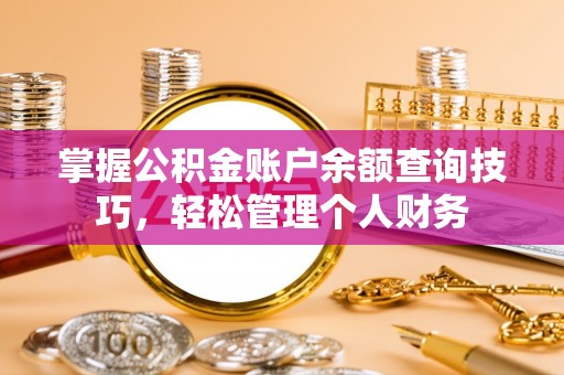 丰镇掌握公积金账户余额查询技巧，轻松管理个人财务