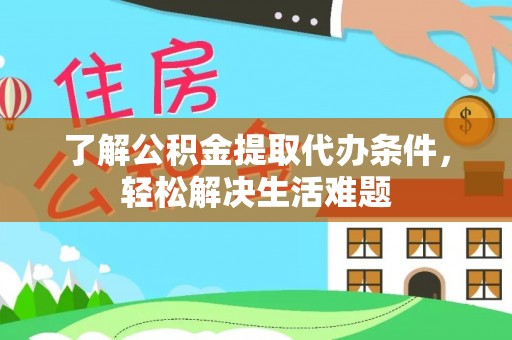 丰镇了解公积金提取代办条件，轻松解决生活难题