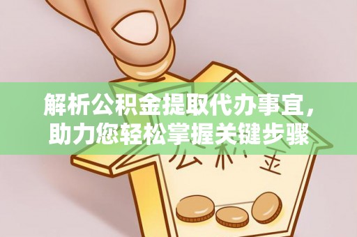 丰镇解析公积金提取代办事宜，助力您轻松掌握关键步骤