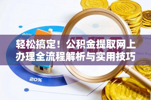 丰镇轻松搞定！公积金提取网上办理全流程解析与实用技巧
