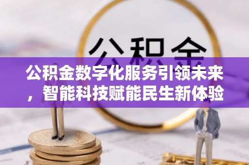 丰镇公积金数字化服务引领未来，智能科技赋能民生新体验
