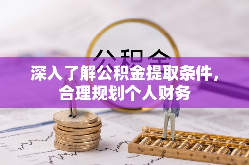 丰镇深入了解公积金提取条件，合理规划个人财务