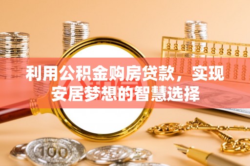 丰镇利用公积金购房贷款，实现安居梦想的智慧选择