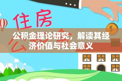 丰镇公积金理论研究，解读其经济价值与社会意义