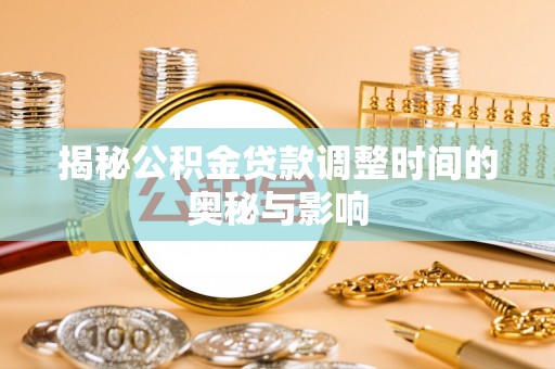 丰镇揭秘公积金贷款调整时间的奥秘与影响