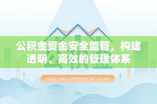 丰镇公积金资金安全监管，构建透明、高效的管理体系
