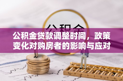 丰镇公积金贷款调整时间，政策变化对购房者的影响与应对策略