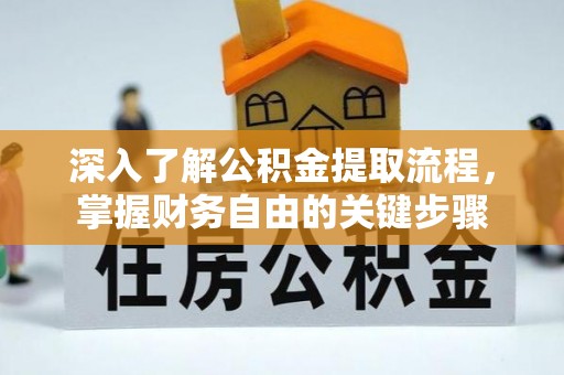 丰镇深入了解公积金提取流程，掌握财务自由的关键步骤