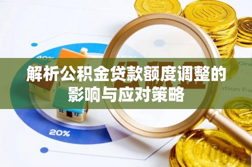 丰镇解析公积金贷款额度调整的影响与应对策略
