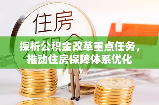 丰镇探析公积金改革重点任务，推动住房保障体系优化