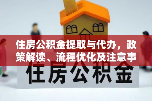 丰镇住房公积金提取与代办，政策解读、流程优化及注意事项