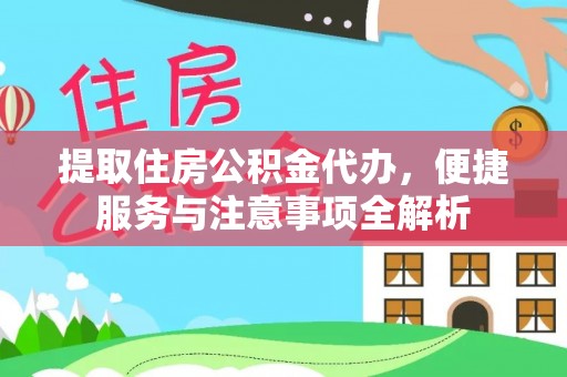 丰镇提取住房公积金代办，便捷服务与注意事项全解析