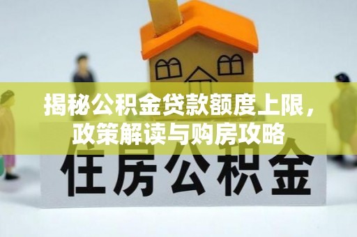 丰镇揭秘公积金贷款额度上限，政策解读与购房攻略