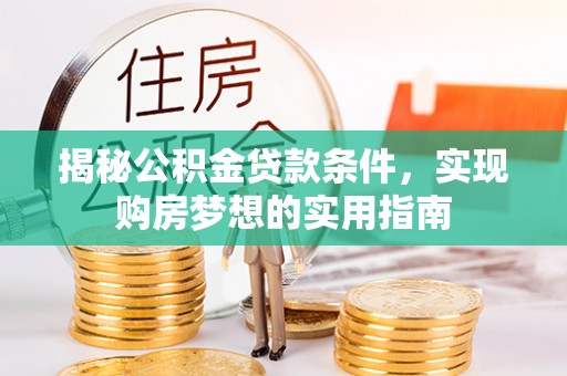 丰镇揭秘公积金贷款条件，实现购房梦想的实用指南