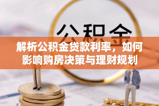 丰镇解析公积金贷款利率，如何影响购房决策与理财规划