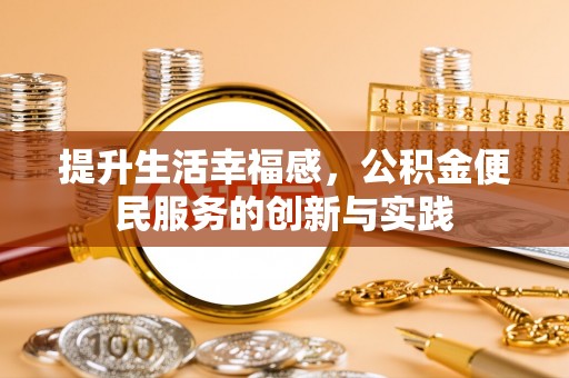 丰镇提升生活幸福感，公积金便民服务的创新与实践