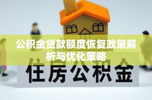丰镇公积金贷款额度恢复政策解析与优化策略