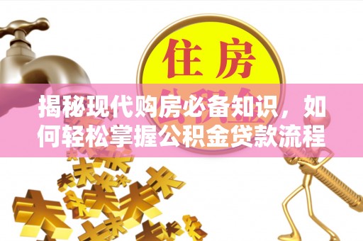 丰镇揭秘现代购房必备知识，如何轻松掌握公积金贷款流程