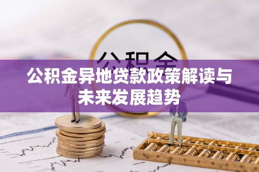 丰镇公积金异地贷款政策解读与未来发展趋势